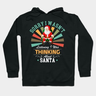 Santa lovers Sorry I Wasn't Listening I Was Thinking About Santa Hoodie